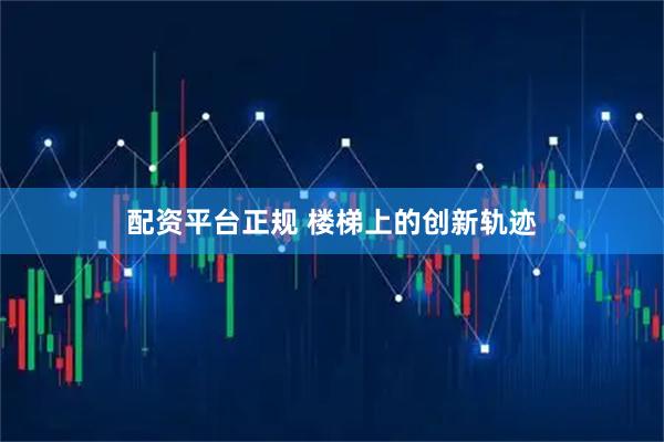配资平台正规 楼梯上的创新轨迹